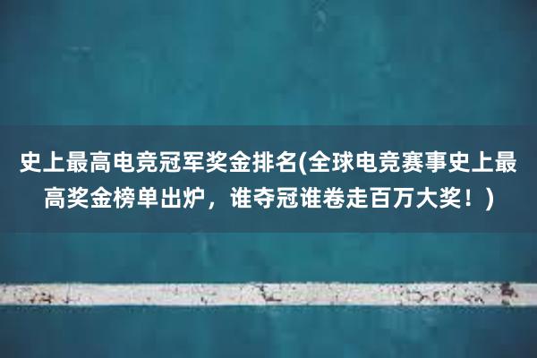 史上最高电竞冠军奖金排名(全球电竞赛事史上最高奖金榜单出炉，谁夺冠谁卷走百万大奖！)