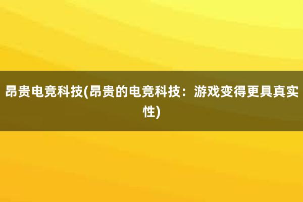 昂贵电竞科技(昂贵的电竞科技：游戏变得更具真实性)