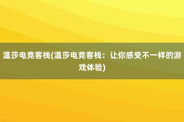 温莎电竞客栈(温莎电竞客栈：让你感受不一样的游戏体验)