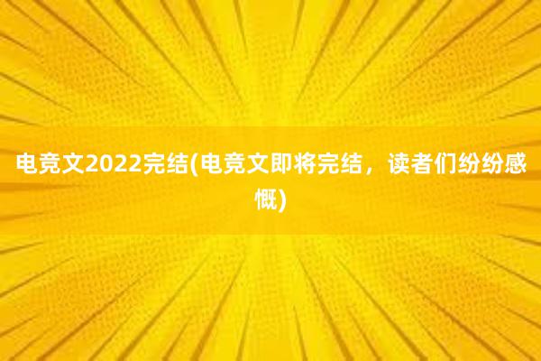 电竞文2022完结(电竞文即将完结，读者们纷纷感慨)