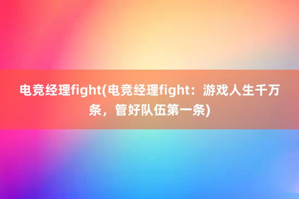 电竞经理fight(电竞经理fight：游戏人生千万条，管好队伍第一条)