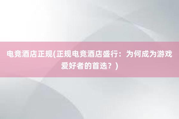 电竞酒店正规(正规电竞酒店盛行：为何成为游戏爱好者的首选？)