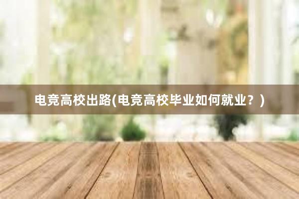 电竞高校出路(电竞高校毕业如何就业？)