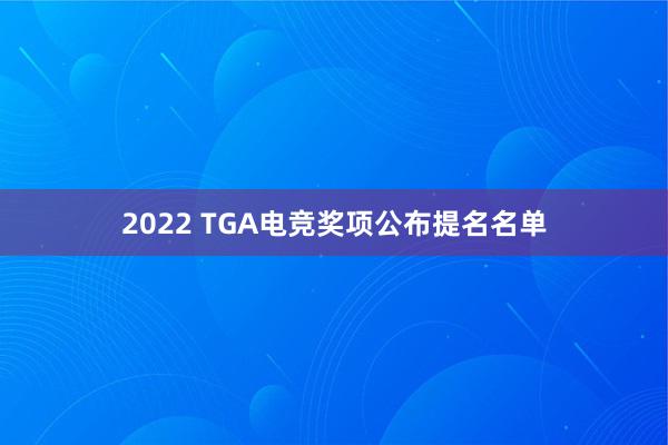 2022 TGA电竞奖项公布提名名单