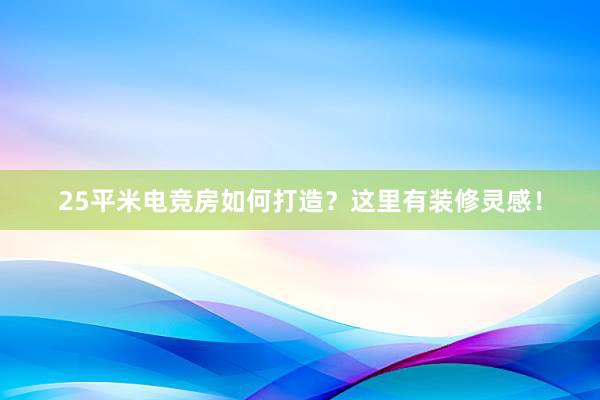 25平米电竞房如何打造？这里有装修灵感！