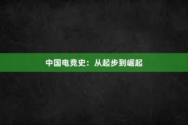 中国电竞史：从起步到崛起