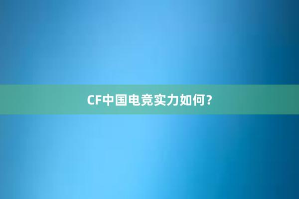 CF中国电竞实力如何？