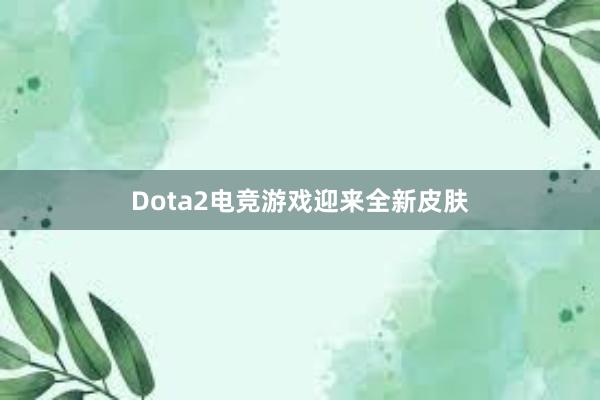 Dota2电竞游戏迎来全新皮肤