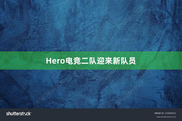 Hero电竞二队迎来新队员