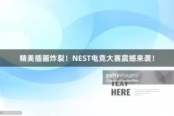 精美插画炸裂！NEST电竞大赛震撼来袭！