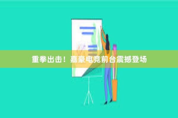 重拳出击！嘉豪电竞前台震撼登场