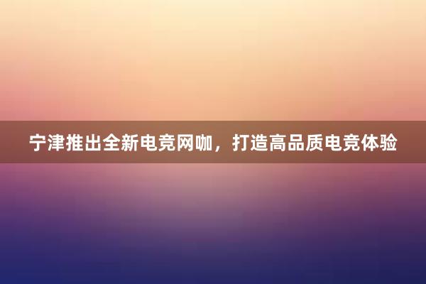 宁津推出全新电竞网咖，打造高品质电竞体验