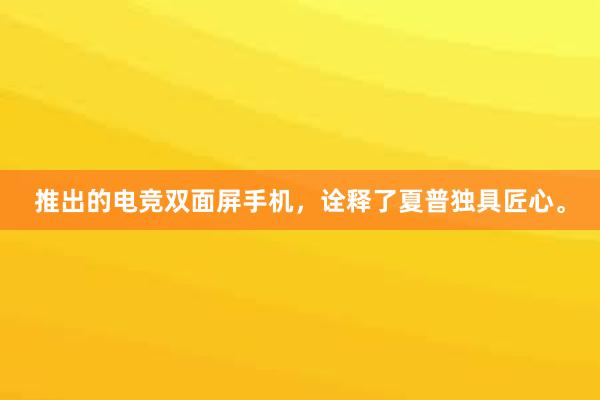 推出的电竞双面屏手机，诠释了夏普独具匠心。