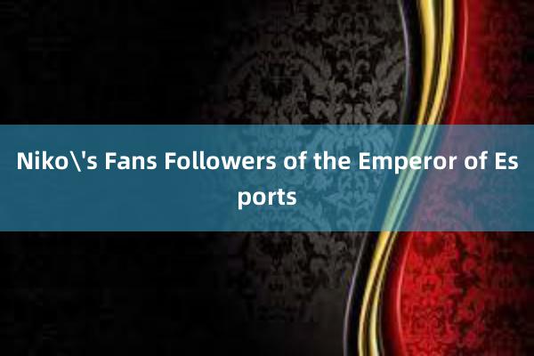 Niko's Fans Followers of the Emperor of Esports