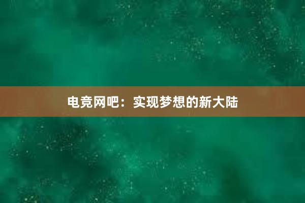 电竞网吧：实现梦想的新大陆