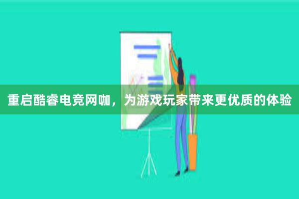 重启酷睿电竞网咖，为游戏玩家带来更优质的体验